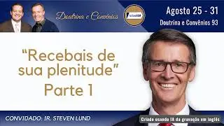 Doutrina e Conv&ecirc;nios 93 Parte 1 &bull; Ir. Steven Lund &bull; Agosto 25-31 &bull; Vem, e Segue-Me