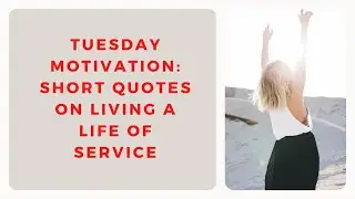 Tuesday Motivation Short Quotes On Living A Life Of Service