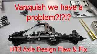 Vanquish we have a problem! H10 Axle Flaw & Fix