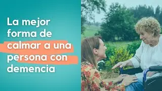 La mejor forma de calmar a una persona con demencia