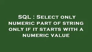 SQL : Select only numeric part of string only if it starts with a numeric value