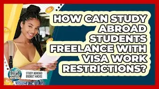 How Can Study Abroad Students Freelance With Visa Work Restrictions? - Study Abroad Budget Hacks