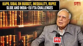 Rajya Sabha MP Kapil Sibal on Budget, inequality, rupee slide and India&ndash;EU FTA challenges