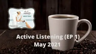 Sips of Sanity May 2021- Active Listening (EP 1)