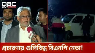 নির্বাচনি প্রচারণায় গুলিবিদ্ধ কেরানীগঞ্জের বিএনপি নেতা হাসান মোল্লা | DBC NEWS