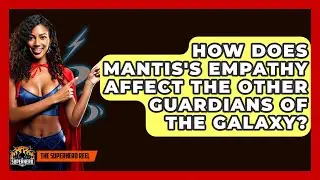 How Does Mantis's Empathy Affect The Other Guardians Of The Galaxy? - The Superhero Reel