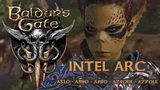 Baldur's Gate 3 on Intel ARC GPU A310 - A380 - A580 - A750ER - A770LE Exceptional results