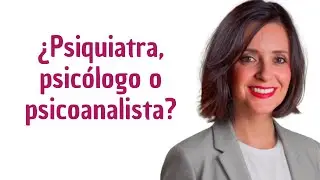 1 ¿PSIQUIATRA, PSICOLÓGO O PSICOANALISTA, QUÉ ELEGIR?