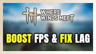 How to BOOST FPS and FIX LAG in Where Winds Meet! Optimization Guide