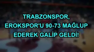 Trabzonspor, Erokspor'u 90-73 mağlup ederek galip geldi!
