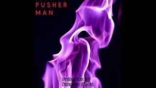 Pusher Man Prod By Dungeon Masta