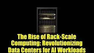 The Rise of Rack-Scale Computing: Revolutionizing Data Centers for AI Workloads