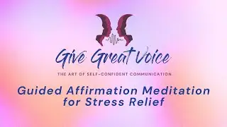 Give Great Voice: Guided Affirmation Meditation for Stress Relief