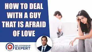 How To Deal With A Man Who's Scared Of Love: THIS Is What You Have To Do | Alex Cormont