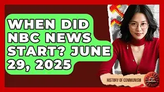 When Did NBC News Start? June 29, 2025 | History of Communism