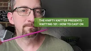 THE KNIFTY KNITTER PRESENTS - KNITTING 101 - HOW TO CAST ON