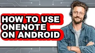 How to Use Onenote on Android - Full Guide