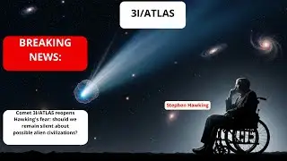 Comet 3I/ATLAS reopens Hawking's fear: should we stay silent about alien civilizations?