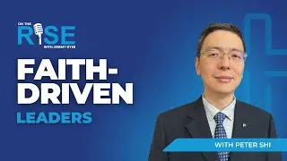 Faith-Driven Leaders Series With Peter Shi