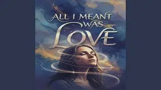 All I Meant Was Love