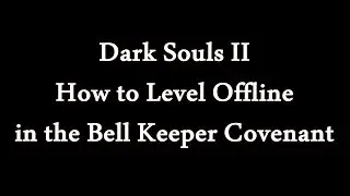 Dark Souls II &mdash; как прокачивать персонажа в офлайн-режиме в ковенанте &laquo;Хранитель колоколов&raquo;