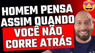 HOMEM PENSA ASSIM QUANDO VOCÊ NÃO CORRE ATRÁS