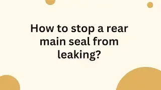 How to stop a rear main seal from leaking?