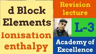 D block elements Revision Ionisation enthalpy L-3