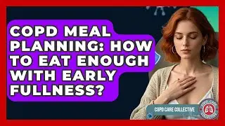COPD Meal Planning: How To Eat Enough With Early Fullness? - COPD Care Collective