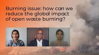 Burning issue: how can we reduce the global impact of open waste burning? - Critical Conversations
