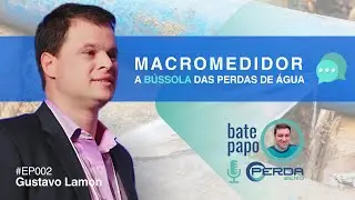BPPZ #EP002 | MACROMEDIDOR: A B&Uacute;SSOLA DAS PERDAS DE &Aacute;GUA. GUSTAVO LAMON.