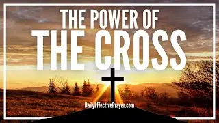 Prayer For The Lifesaving Power Of The Cross To Flood Every Area Of Your Life | Powerful Prayer