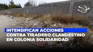 Autoridades intensifican acciones contra tiradero clandestino en la colonia Solidaridad de Fresnillo