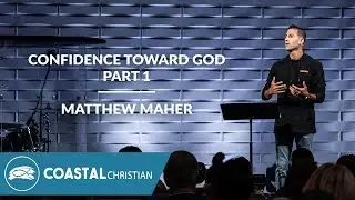 Confidence Toward God (Part 1) | Matthew Maher