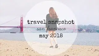 TRAVEL SNAPSHOT | San Francisco, CA (2018)