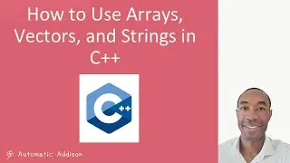 How to Use Arrays, Vectors, and Strings in C++