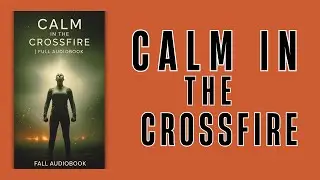 Calm in the Crossfire | Full Audiobook