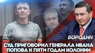 Бородин: Суд приговорил генерала Ивана Попова к пяти годам колонии