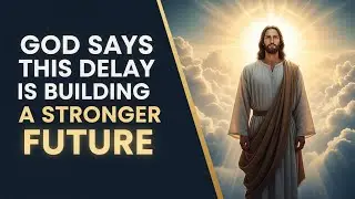 ✝️ God Says: This Delay Is Building a Stronger Future for You | Trust My Timing