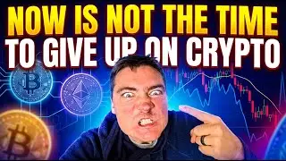 NOW IS NOT THE TIME TO GIVE UP ON CRYPTO