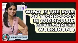 What Is The Role Of Technology In Curriculum Development Workshops? - Aspiring Teacher Guide