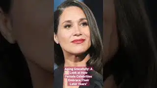 Aging Gracefully: A Look at How Female Celebrities Embrace Their Later Years