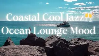 Coastal Cool Jazz🥂 Ocean Lounge Mood - Background Music for Cafes and Hotels