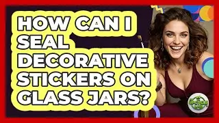 How Can I Seal Decorative Stickers On Glass Jars?