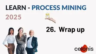 26. Celonis Process Mining 2025 Wrap up and Next Steps
