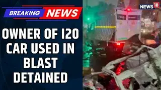 Delhi Blast Today | Haryana Police Detains I20 Car Owner Used In The Blast, Was Sold In Okhla