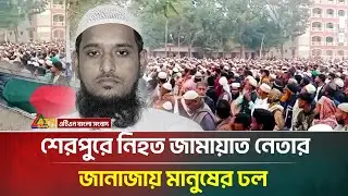 শেরপুরে নি/হ/ত জামায়াত নেতার জানাজায় মানুষের ঢল | Jamaat e Islami | ATN Bangla News