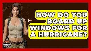 How Do You Board Up Windows For A Hurricane? - Survival Skills for Everyone