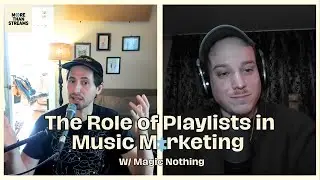 The Role of Playlists in Music Marketing W/ Magic Nothing