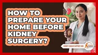 How To Prepare Your Home Before Kidney Surgery?